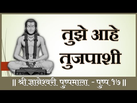 तुझे आहे तुजपाशी (ज्ञानेश्वरी पुष्पमाला - पुष्प १७) | ज्ञानेश्वरी मराठी अर्थबोध