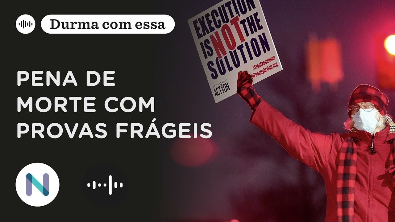 Pena de morte: quando execuções se baseiam em provas frágeis | Podcast de 26.Set.24