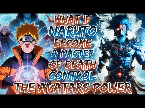 What If Naruto Become A Master Of Death And Control The Avatars Power