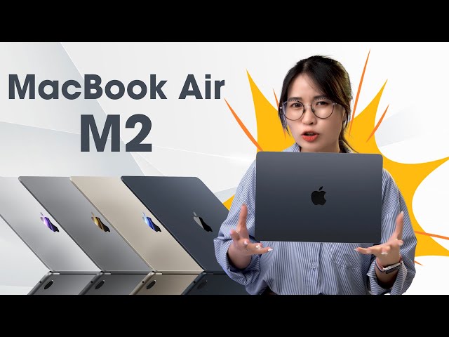 MacBook Air M2 (2022): Những điều cần biết trước khi mua