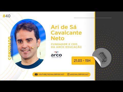DEI VALOR PODCAST EP.040 - ARI DE SÁ CAVALCANTE NETO - FUNDADOR E CEO DA ARCO EDUCAÇÃO