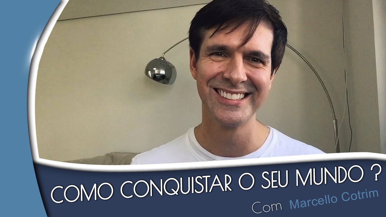 Como Conquistar o seu Mundo? l Marcello Cotrim (How Can You Conquer Your World?)