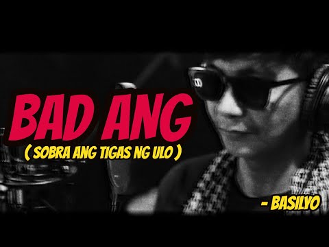 BASILYO - BAD ANG (SOBRA ANG TIGAS NG ULO)