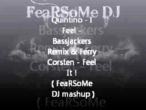 Quintino - I Feel - Bassjackers Remix & Ferry Corsten - Feel It ! ( FeaRSoMe DJ mashup )