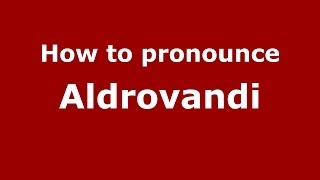 How to pronounce Aldrovandi