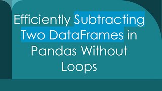 Download the video "Efficiently Subtracting Two DataFrames in Pandas Without Loops"