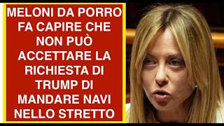 MELONI DA PORRO FA CAPIRE CHE NON PUÒ ACCETTARE LA RICHIESTA DI TRUMP DI MANDARE NAVI NELLO STRETTO