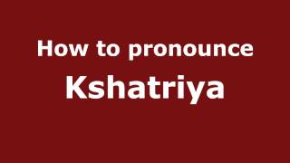 How to pronounce Kshatriya