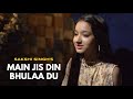 Main Jis Din Bhulaa Du Cover By Sakshi Singh Sing Dil Se Rochak Kohli Jubin Nautiyal Tulsi