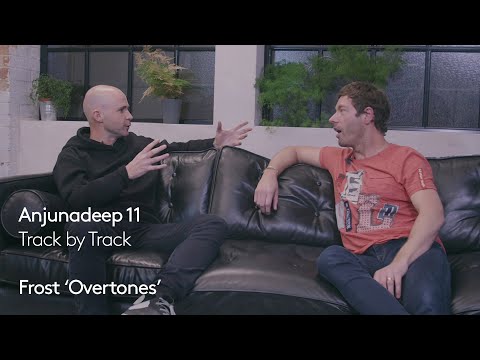 Anjunadeep 11 | Track by Track #3: Frost - Overtones