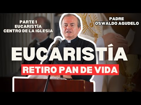 Eucharist center of the Church PART 1 l Bread of Life Retreat Father Oswaldo Agudelo