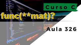 Curso de Programação C | Como passar uma matriz dinâmica como parâmetro? | aula 326