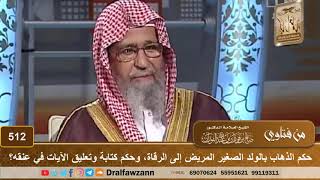 صورة حكم الذهاب بالولد الصغير المريض إلى الرقاة، وحكم كتابة وتعليق الآيات في عنقه؟ الشيخ صالح الفوزان