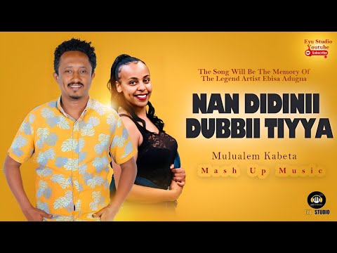 Mulualem Kabeta Nan Didinii Dubbii Tiyya Mash Up Music The Legend Artist Ebisa Adugna
