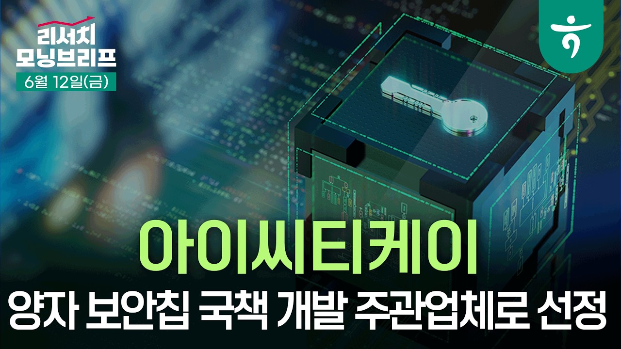 아이씨티케이 양자 보안칩 국책 개발 주관업체로 선정됐습니다 l 260612 하나증권 리서치센터 모닝브리프