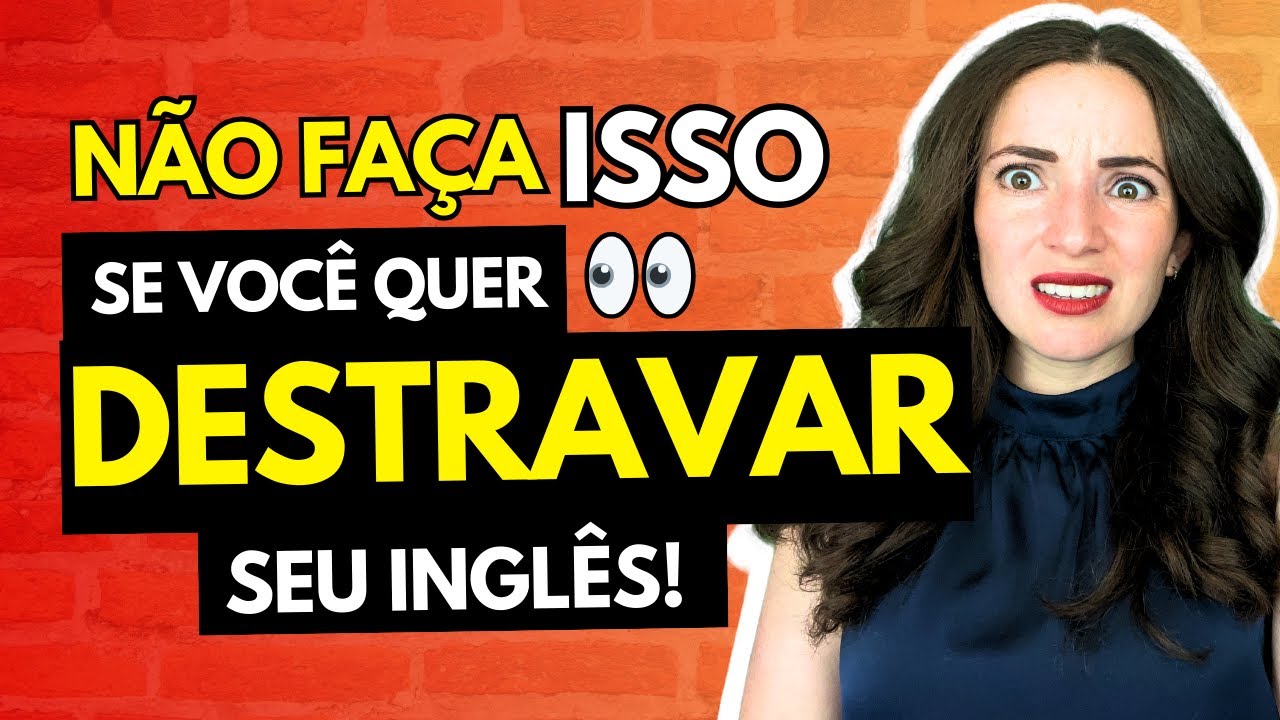 ❌ NÃO FAÇA ISSO SE VOCÊ QUER DESTRAVAR SEU INGLÊS
