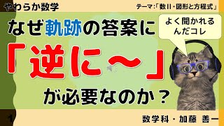 【やわらか数学】なぜ軌跡で「逆に～」を書かなきゃダメなのか！？