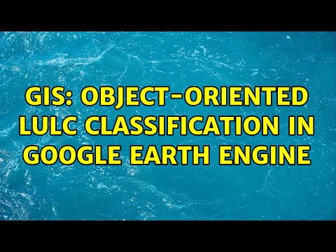 GIS: Object-Oriented LULC Classification in Google Earth Engine