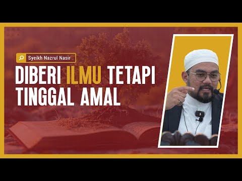 Diberi Ilmu Tetapi Tinggal Amal  - Syeikh Nazrul Nasir.