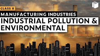Industrial Pollution | Manufacturing Industries | Chapter 6 - Geography | Class 10 | PuStack