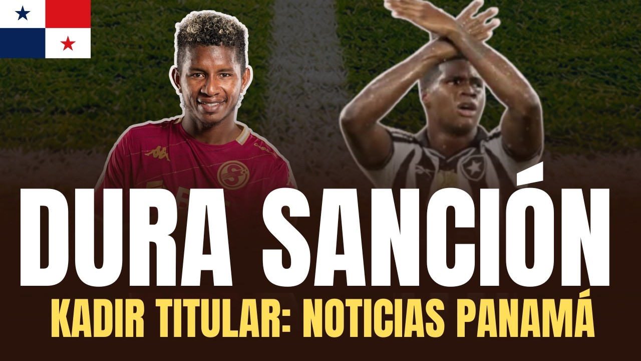 DURA SANCIÓN a Fidel Escobar; Kadir Barría titular con Botafogo y más: noticias de fútbol de Panamá