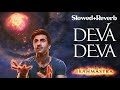 Deva Deva | Slowed and Reverb | Brahmāstra | Arijit Singh | Pritam