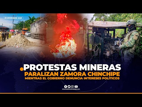 Protestas mineras en Zamora Chinchipe, mientras el Gobierno denuncia intereses | LO DEL MOMENTO LOJA
