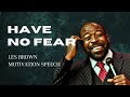 HAVE NO FEAR- Les Brown - Motivation speech 2023 #motivition