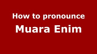 How to pronounce Muara Enim
