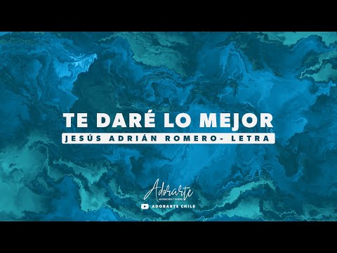 TE DARÉ LO MEJOR | LETRA - JESÚS ADRIÁN ROMERO