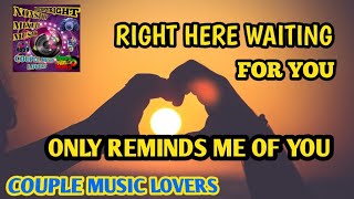 ONLY REMINDS ME OF YOU AND RIGHT HERE WAITING FOR YOU