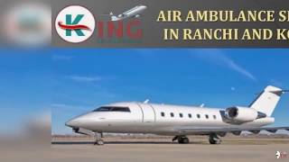 Get Life Savior Air Ambulance Services in Ranchi and Kolkata by King