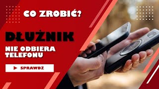 Co zrobić, kiedy dłużnik nie odbiera telefonu?