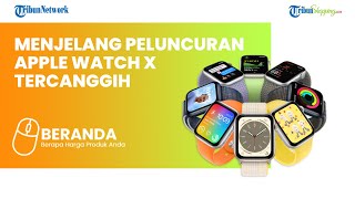 Siap siap! APPLE WATCH X Bakal Debut Perdana Sekaligus Flashback setelah 10 Tahun Produksi