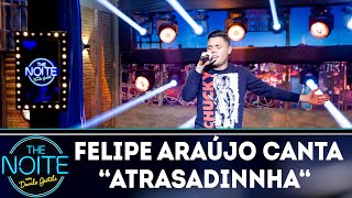 Felipe Araújo canta "Atrasadinha" | The Noite (12/11/18)