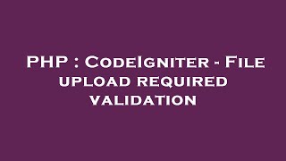 Download the video "PHP : CodeIgniter - File upload required validation"