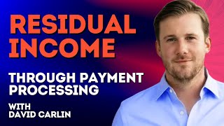 Residual Income Through Payment Processing with David Carlin | Ep. 242