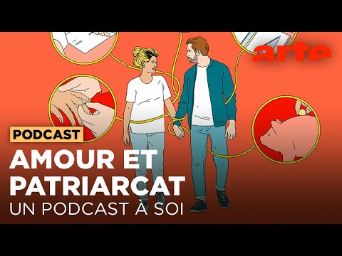 L'amour au temps du patriarcat | Un podcast à soi (2022) | ARTE Radio Podcasts