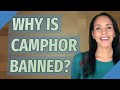 Why is camphor banned?