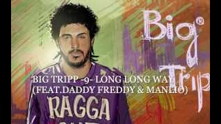 BIG TRIPP -9- LONG LONG WAY (FEAT.DADDY FREDDY & MANLIO) "Ragga out of control"