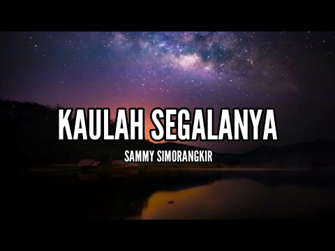 Sammy Simorangkir - Kaulah Segalanya (Lirik)