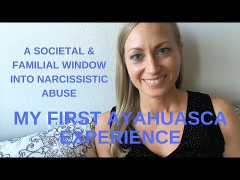 My First Ayahuasca Experience (A Societal & Familial Window Into Narcissistic Abuse)