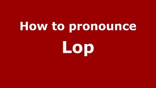 How to pronounce Lop