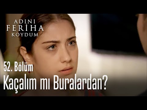 Kaçalım mı buralardan? - Adını Feriha Koydum 52. Bölüm