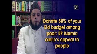 Donate 50% of your Eid budget among poor: UP Islamic cleric’s appeal to people | DOWNLOAD THIS VIDEO IN MP3, M4A, WEBM, MP4, 3GP ETC