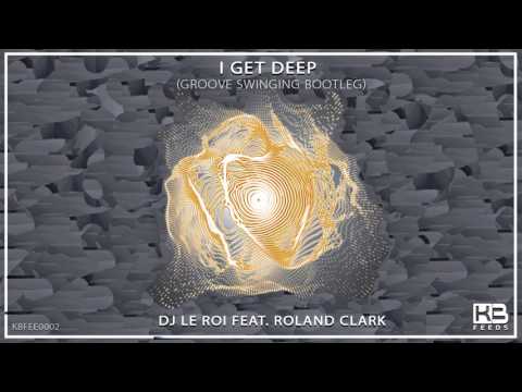 DJ Le Roi feat. Roland Clark - I Get Deep (Groove Swinging Bootleg) [Free Download]