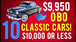 THIS IS INCREDIBLE! 10 CLASSIC CARS FOR SALE ALL $10,000 AND UNDER! SELLERS CONTINUE TO DROP PRICES!