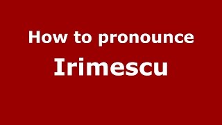 How to pronounce Irimescu