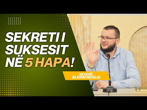 Sekreti i Suksesit në 5 Hapa! Mos e Humb! - Hoxhë Blerim Musliu