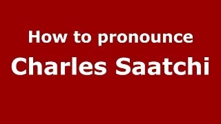 How to pronounce Charles Saatchi